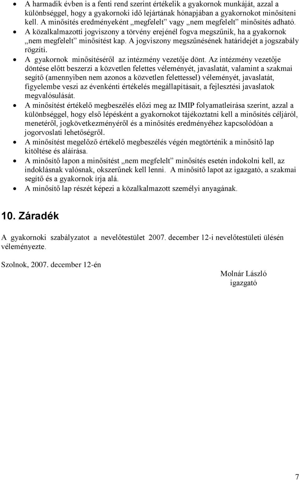 A jogviszony megszűnésének határidejét a jogszabály rögzíti. A gyakornok minősítéséről az intézmény vezetője dönt.