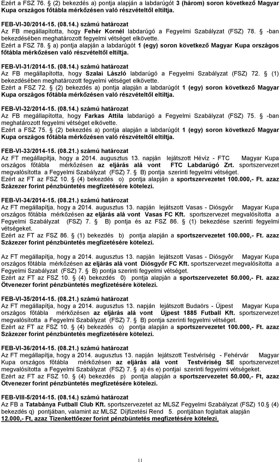 a) pontja alapján a labdarúgót 1 (egy) soron következő Magyar Kupa országos főtábla mérkőzésen való részvételtől eltiltja. FEB-VI-31/2014-