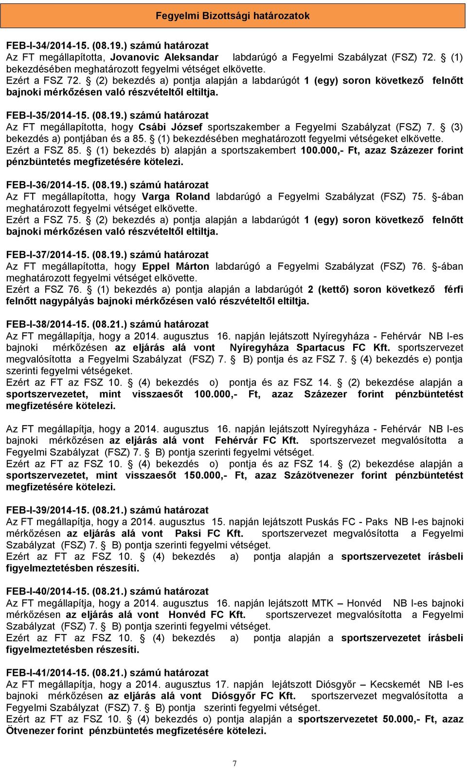 ) számú határozat Az FT megállapította, hogy Csábi József sportszakember a Fegyelmi Szabályzat (FSZ) 7. (3) bekezdés a) pontjában és a 85. (1) bekezdésében meghatározott fegyelmi vétségeket elkövette.