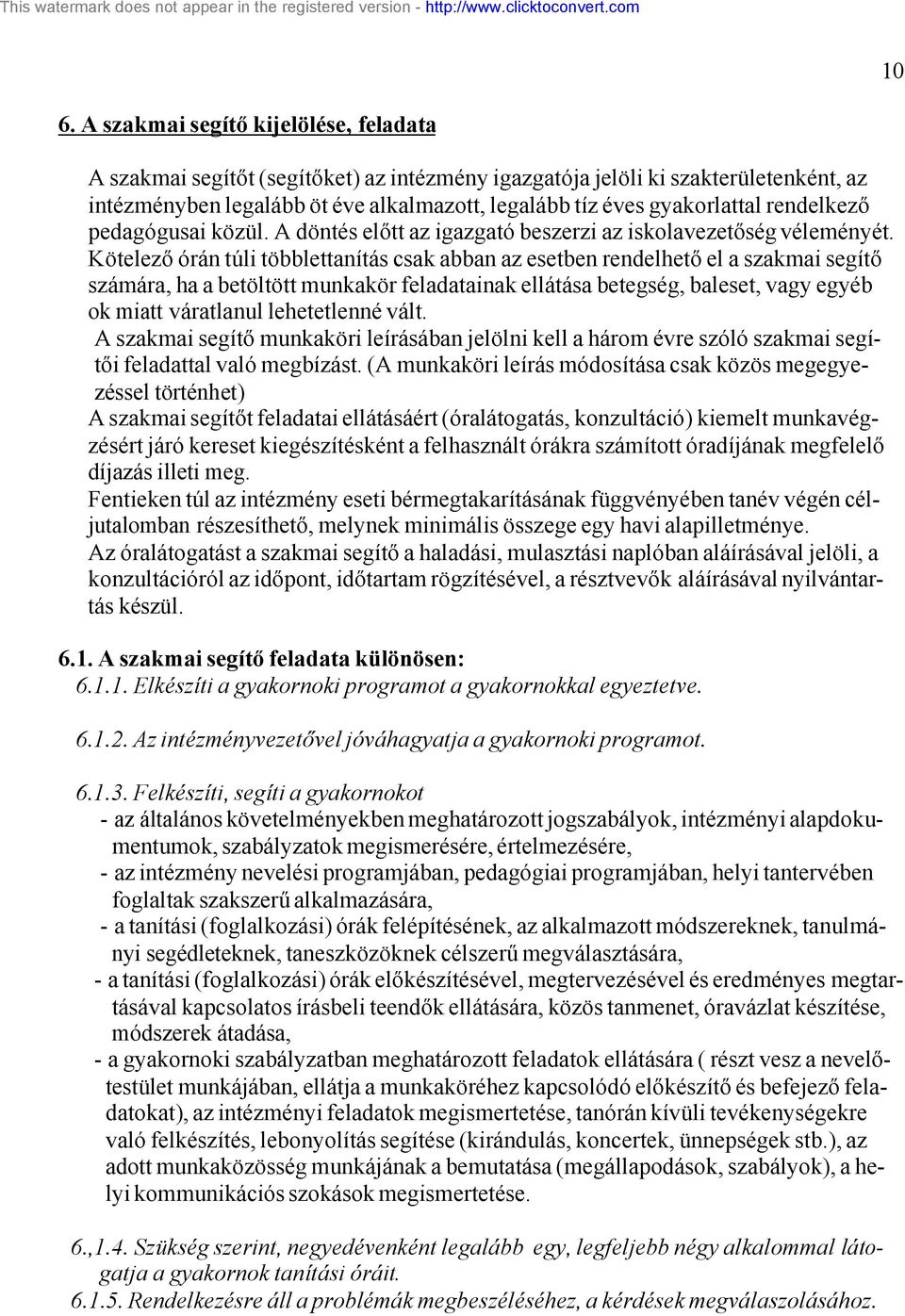 Kötelező órán túli többlettanítás csak abban az esetben rendelhető el a szakmai segítő számára, ha a betöltött munkakör feladatainak ellátása betegség, baleset, vagy egyéb ok miatt váratlanul