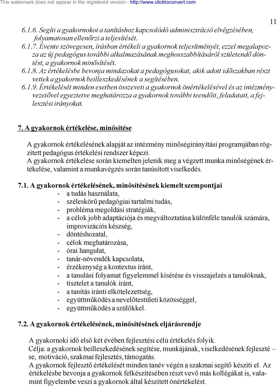 Az értékelésbe bevonja mindazokat a pedagógusokat, akik adott időszakban részt vettek a gyakornok beilleszkedésének a segítésében. 6.1.9.