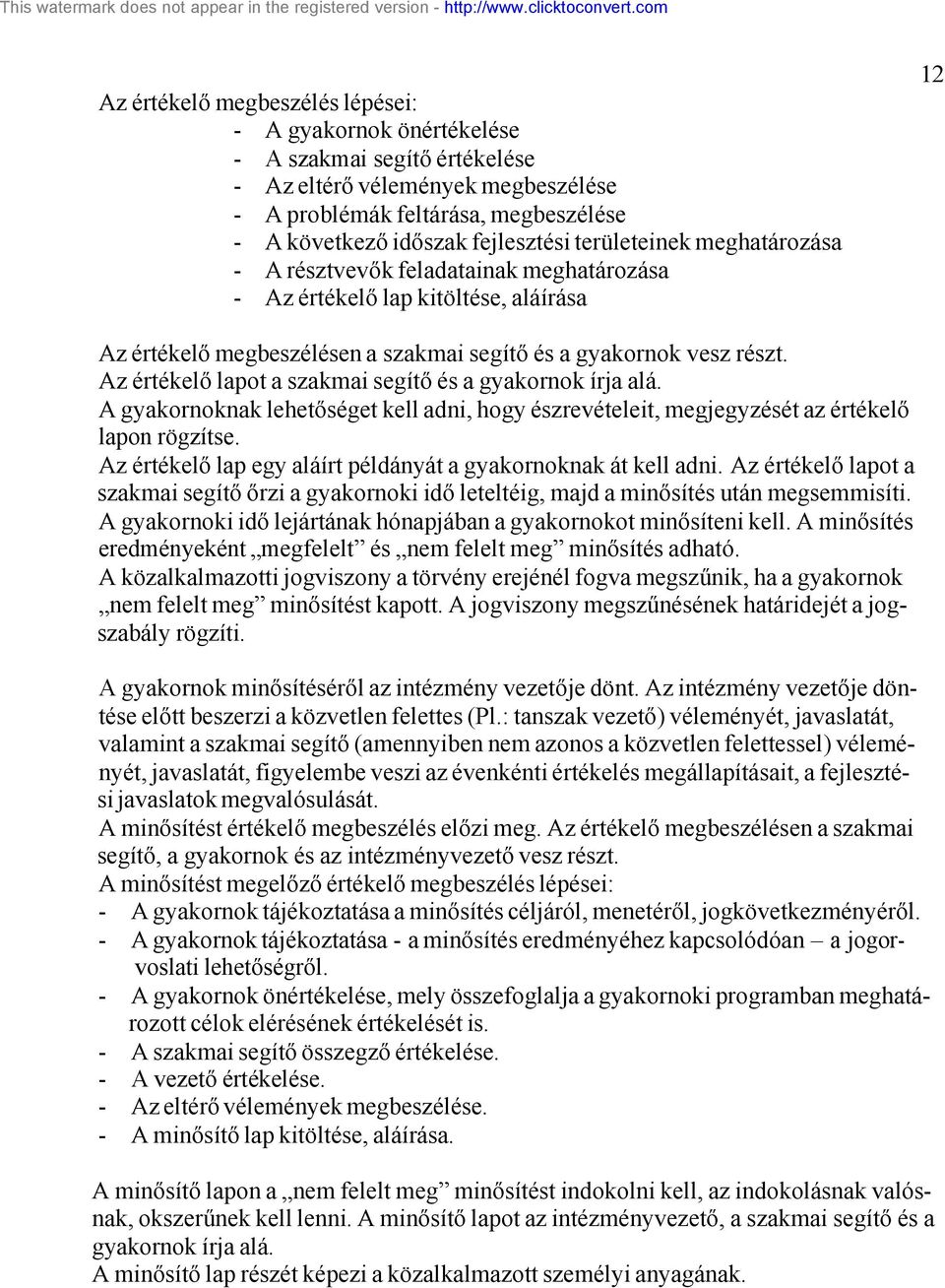 Az értékelő lapot a szakmai segítő és a gyakornok írja alá. A gyakornoknak lehetőséget kell adni, hogy észrevételeit, megjegyzését az értékelő lapon rögzítse.