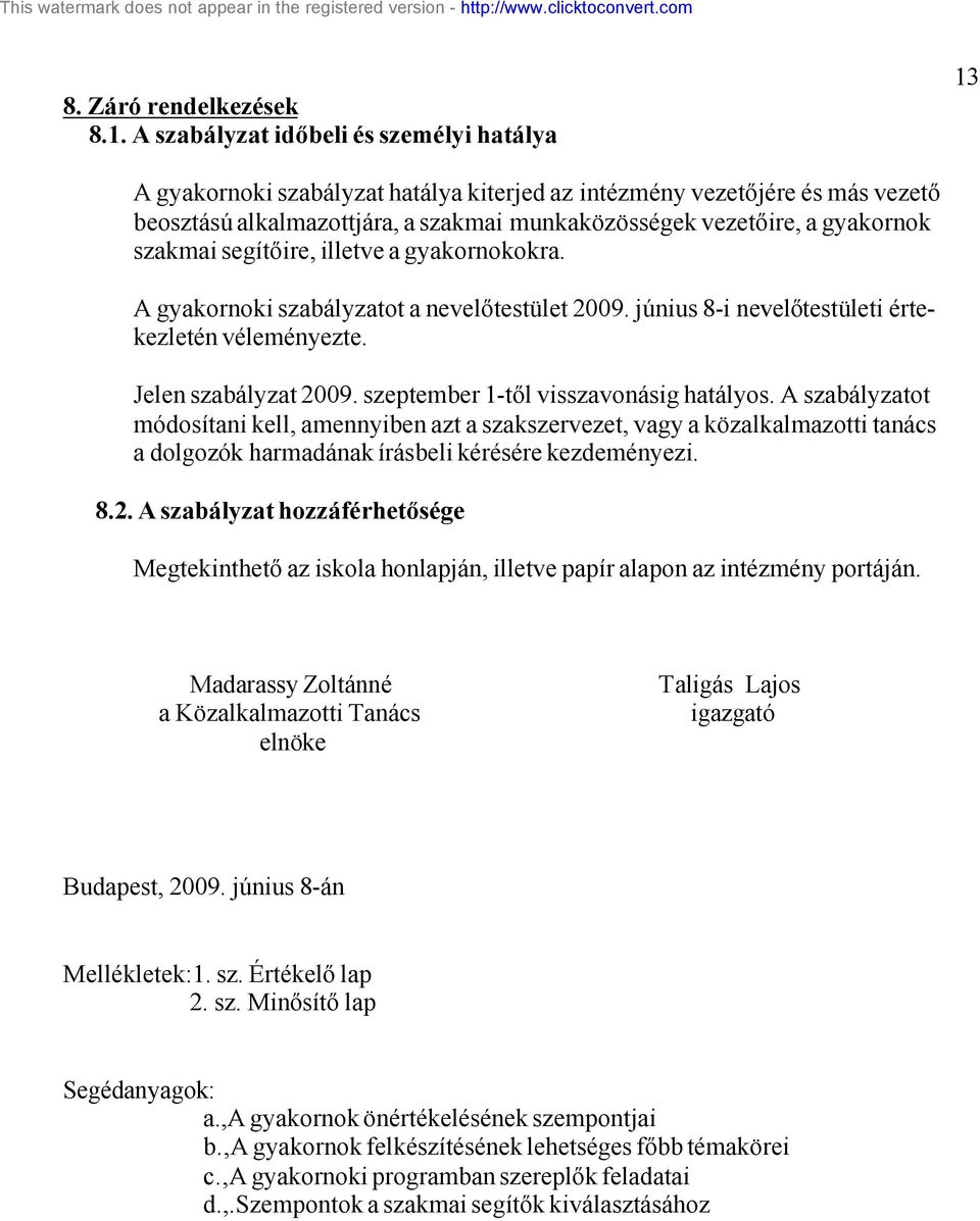 szakmai segítőire, illetve a gyakornokokra. A gyakornoki szabályzatot a nevelőtestület 2009. június 8-i nevelőtestületi értekezletén véleményezte. Jelen szabályzat 2009.