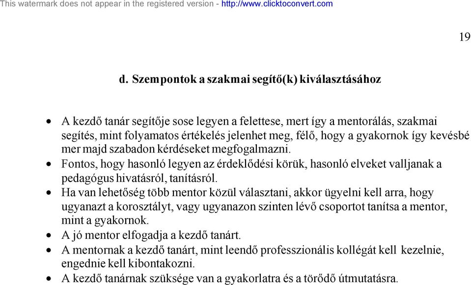 Ha van lehetőség több mentor közül választani, akkor ügyelni kell arra, hogy ugyanazt a korosztályt, vagy ugyanazon szinten lévő csoportot tanítsa a mentor, mint a gyakornok.