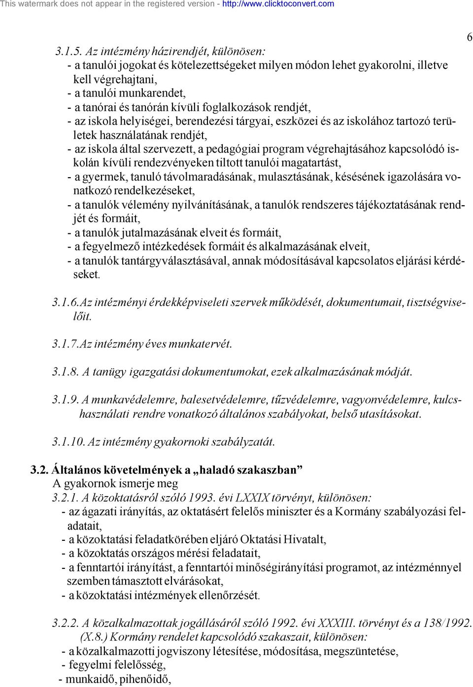 foglalkozások rendjét, - az iskola helyiségei, berendezési tárgyai, eszközei és az iskolához tartozó területek használatának rendjét, - az iskola által szervezett, a pedagógiai program