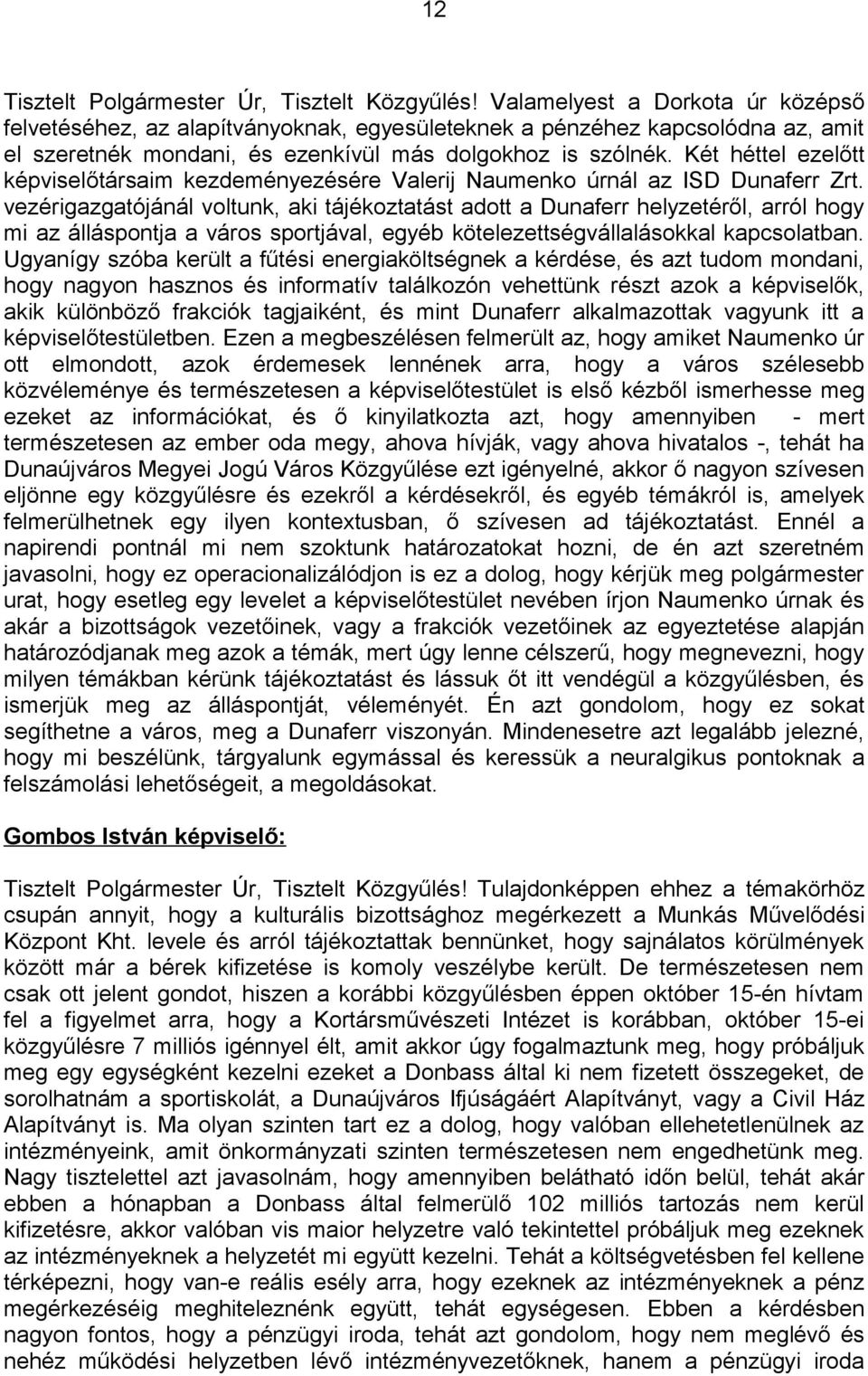 Két héttel ezelőtt képviselőtársaim kezdeményezésére Valerij Naumenko úrnál az ISD Dunaferr Zrt.