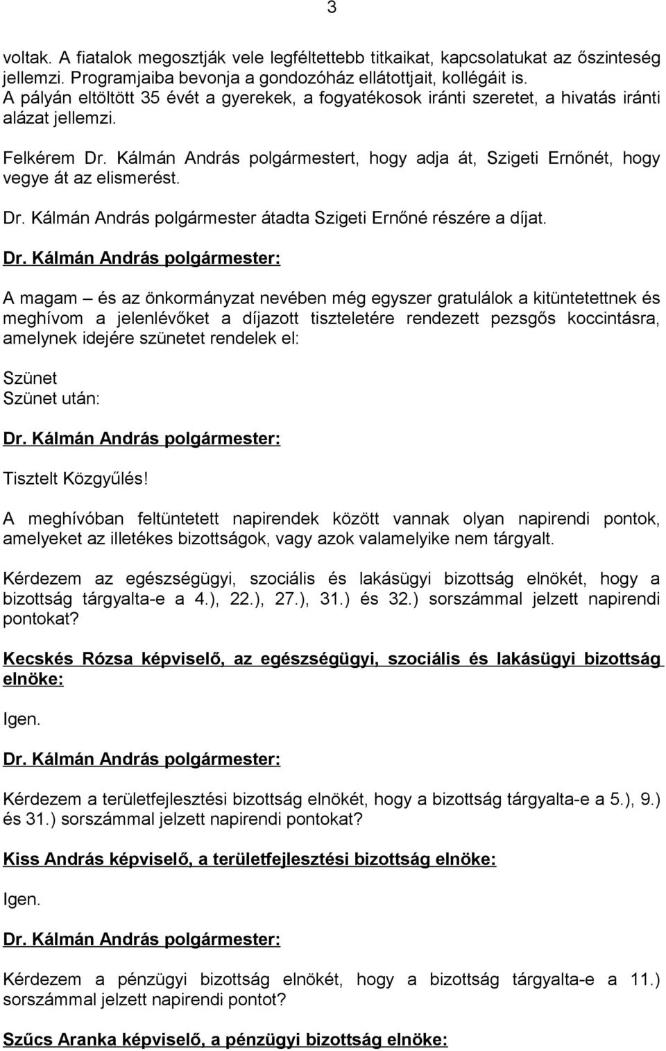 Kálmán András polgármestert, hogy adja át, Szigeti Ernőnét, hogy vegye át az elismerést. Dr. Kálmán András polgármester átadta Szigeti Ernőné részére a díjat.