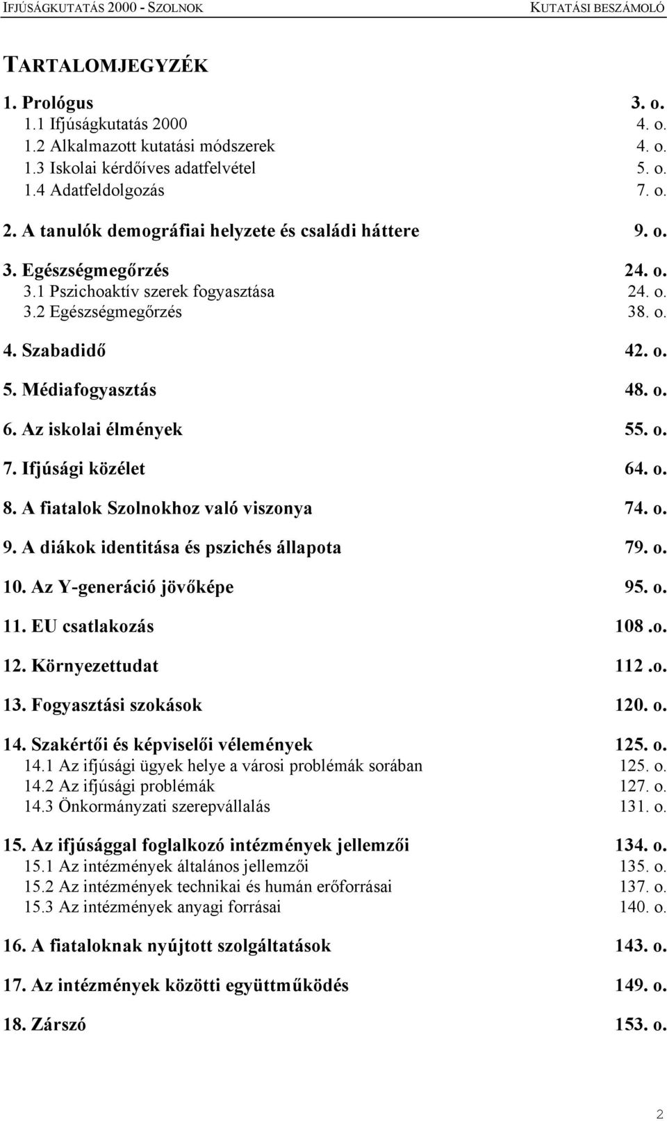 o. 8. A fiatalok Szolnokhoz való viszonya 74. o. 9. A diákok identitása és pszichés állapota 79. o. 10. Az Y-generáció jövőképe 95. o. 11. EU csatlakozás 108.o. 12. Környezettudat 112.o. 13.