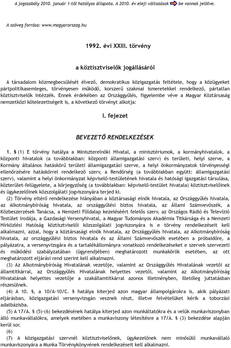 ismeretekkel rendelkező, pártatlan köztisztviselők intézzék. Ennek érdekében az Országgyűlés, figyelembe véve a Magyar Köztársaság nemzetközi kötelezettségeit is, a következő törvényt alkotja: I.