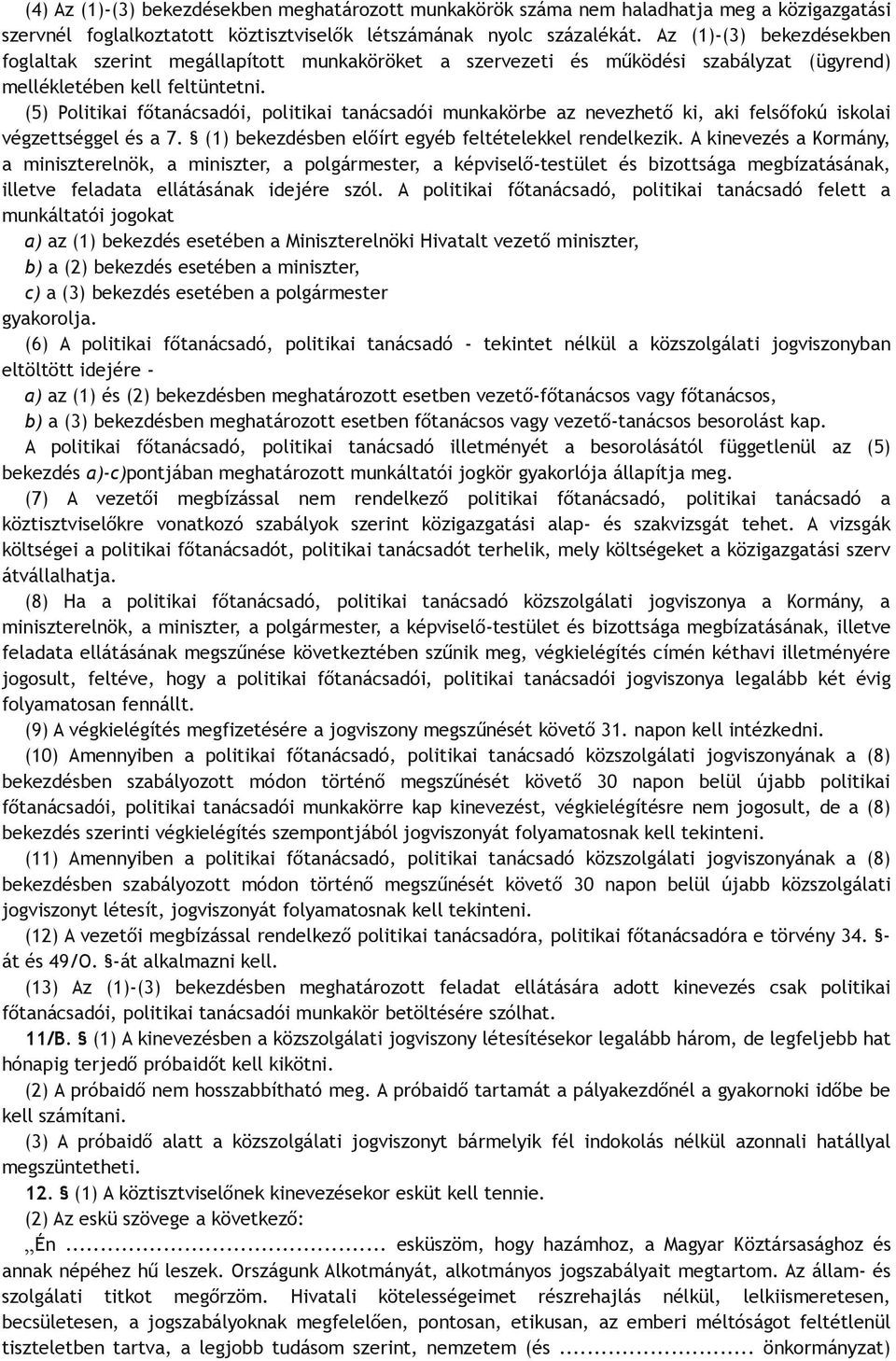 (5) Politikai főtanácsadói, politikai tanácsadói munkakörbe az nevezhető ki, aki felsőfokú iskolai végzettséggel és a 7. (1) bekezdésben előírt egyéb feltételekkel rendelkezik.