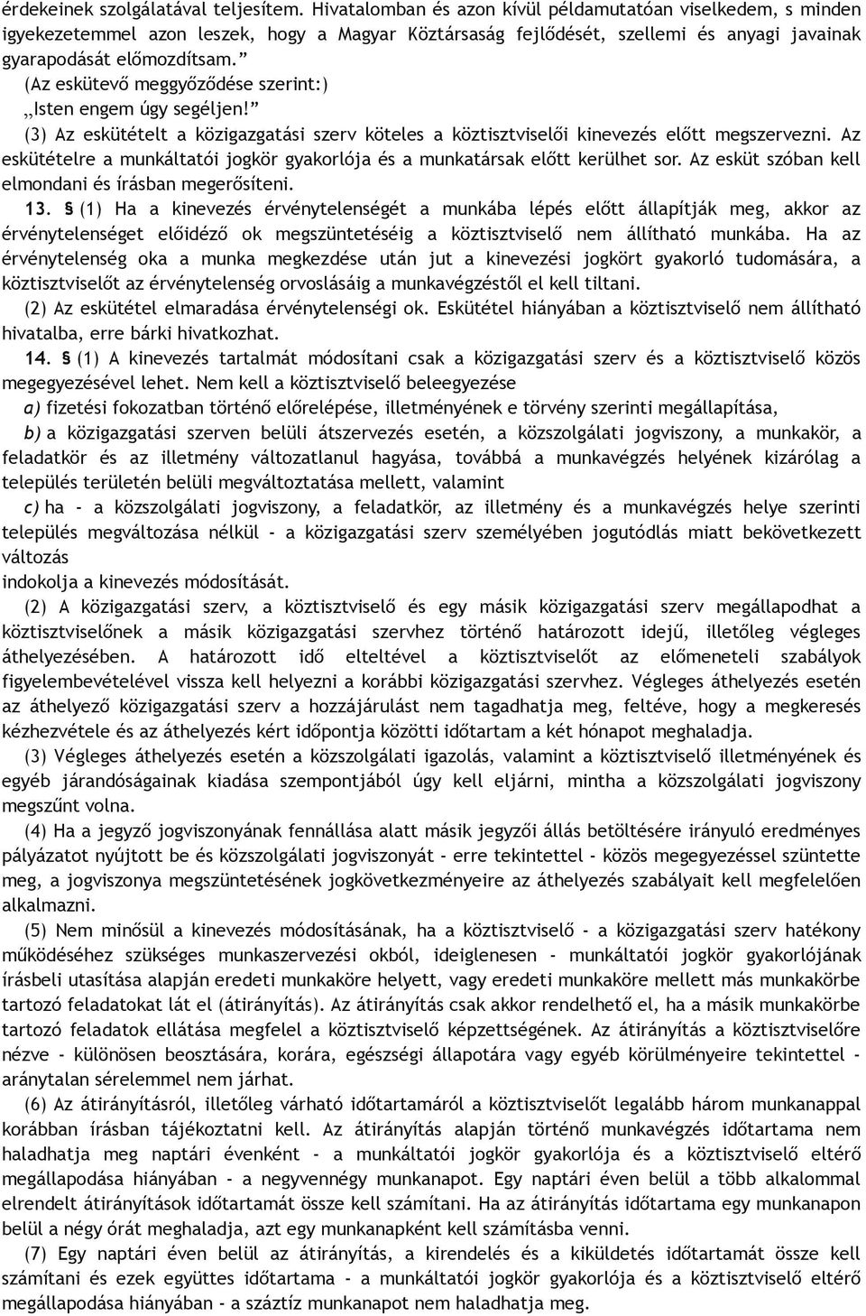 (Az eskütevő meggyőződése szerint:) Isten engem úgy segéljen! (3) Az eskütételt a közigazgatási szerv köteles a köztisztviselői kinevezés előtt megszervezni.