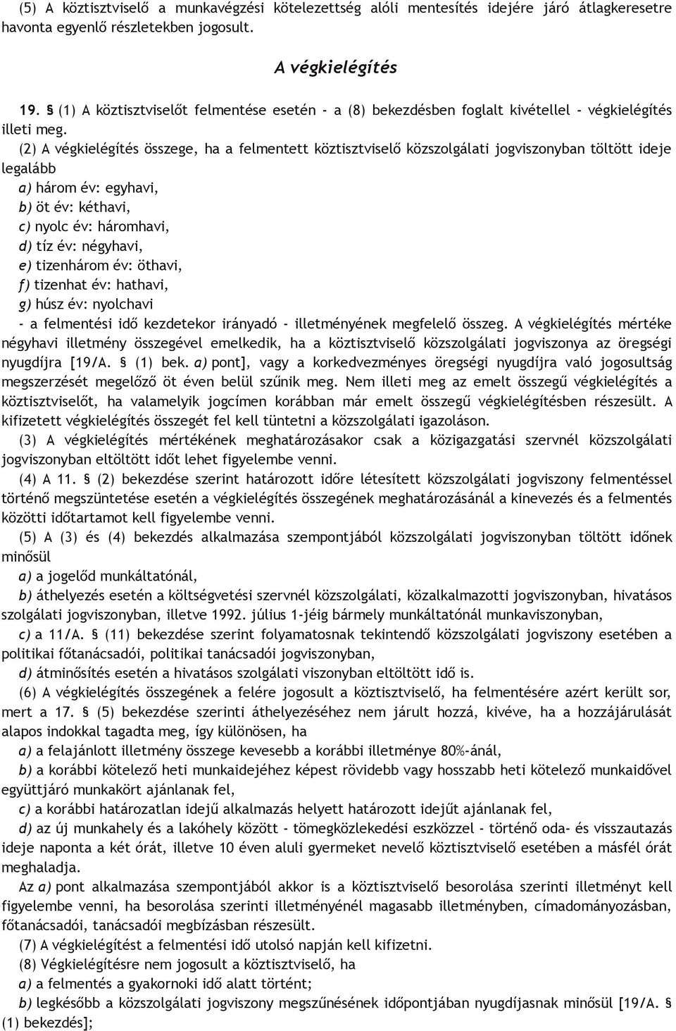 (2) A végkielégítés összege, ha a felmentett köztisztviselő közszolgálati jogviszonyban töltött ideje legalább a) három év: egyhavi, b) öt év: kéthavi, c) nyolc év: háromhavi, d) tíz év: négyhavi, e)