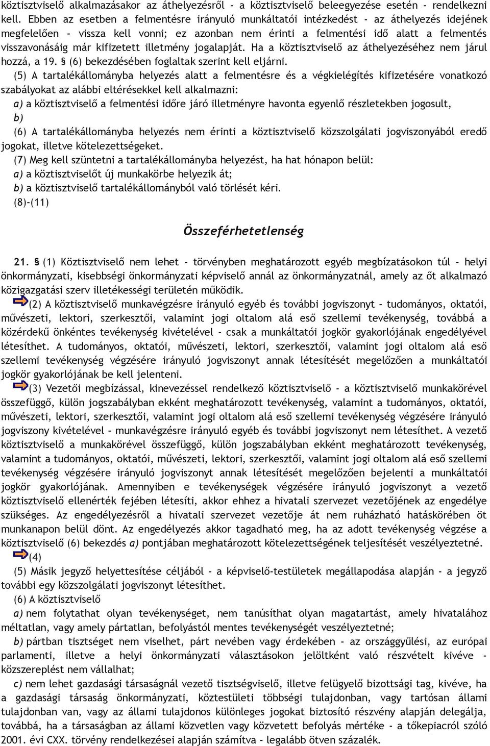 kifizetett illetmény jogalapját. Ha a köztisztviselő az áthelyezéséhez nem járul hozzá, a 19. (6) bekezdésében foglaltak szerint kell eljárni.