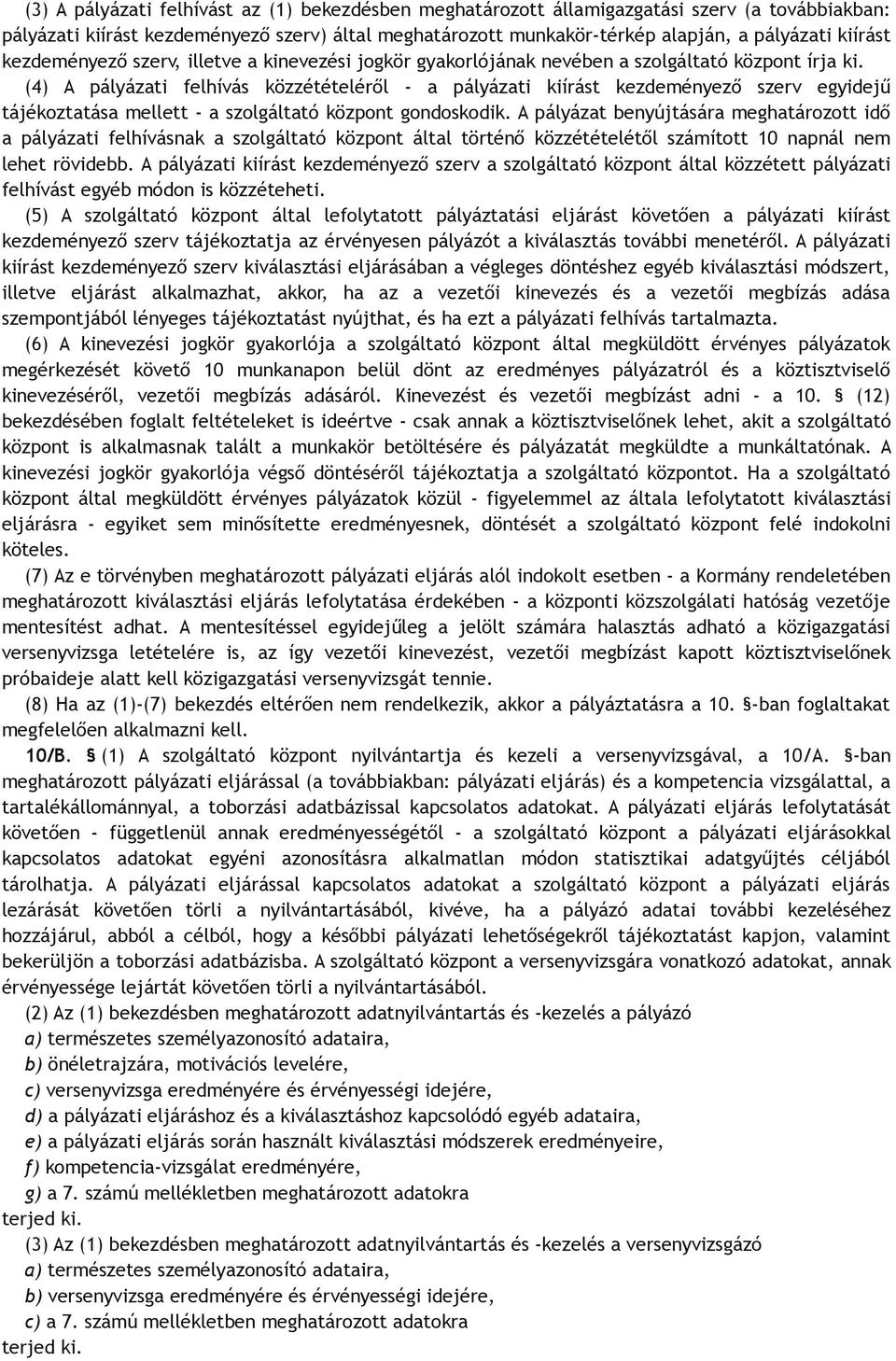 (4) A pályázati felhívás közzétételéről - a pályázati kiírást kezdeményező szerv egyidejű tájékoztatása mellett - a szolgáltató központ gondoskodik.