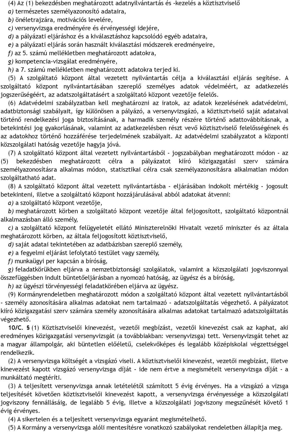 számú mellékletben meghatározott adatokra, g) kompetencia-vizsgálat eredményére, h) a 7. számú mellékletben meghatározott adatokra terjed ki.