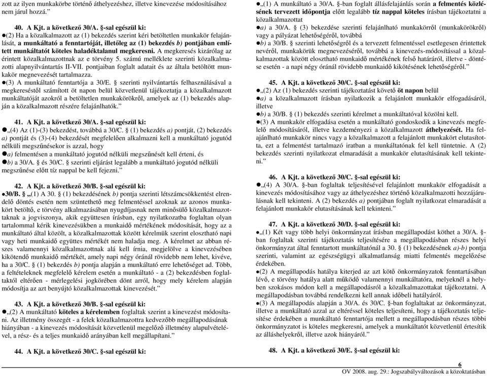 köteles haladéktalanul megkeresni. A megkeresés kizárólag az érintett közalkalmazottnak az e törvény 5. számú melléklete szerinti közalkalmazotti alapnyilvántartás II-VII.