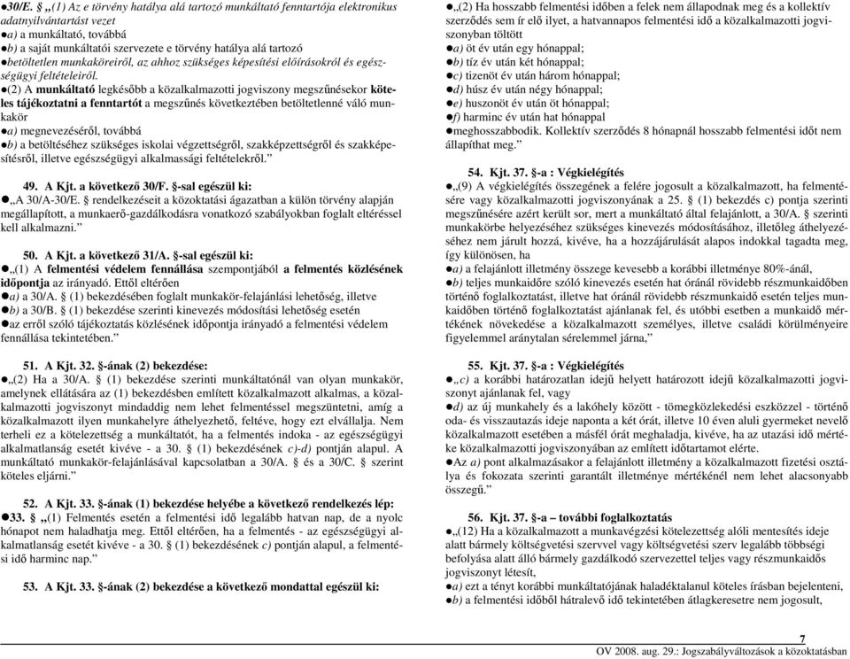 (2) A munkáltató legkésőbb a közalkalmazotti jogviszony megszűnésekor köteles tájékoztatni a fenntartót a megszűnés következtében betöltetlenné váló munkakör a) megnevezéséről, továbbá b) a
