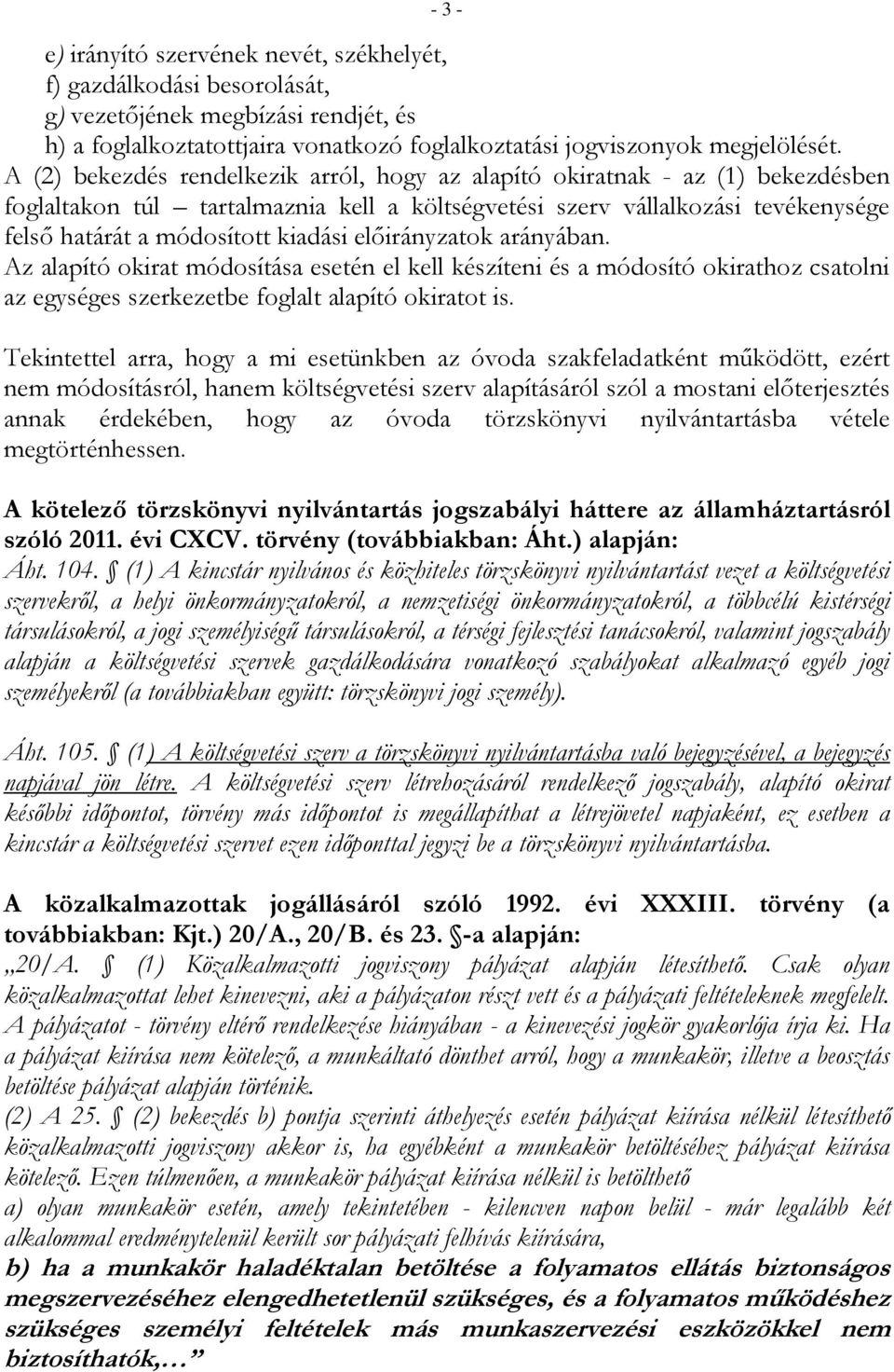 előirányzatok arányában. Az alapító okirat módosítása esetén el kell készíteni és a módosító okirathoz csatolni az egységes szerkezetbe foglalt alapító okiratot is.