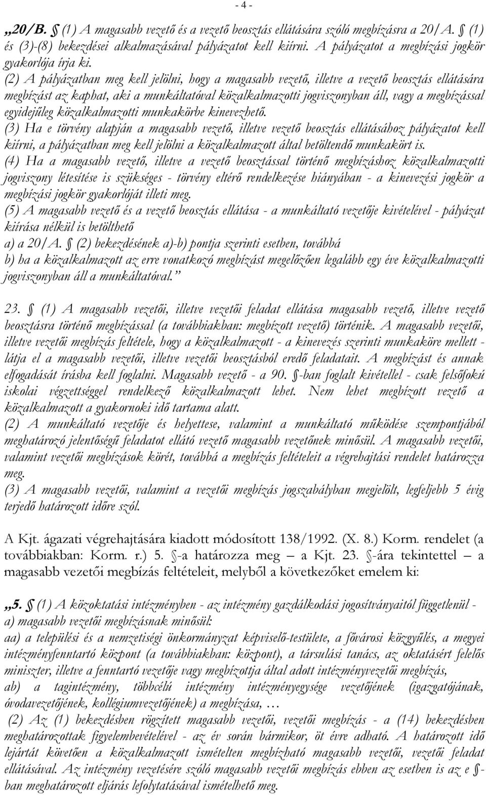 (2) A pályázatban meg kell jelölni, hogy a magasabb vezető, illetve a vezető beosztás ellátására megbízást az kaphat, aki a munkáltatóval közalkalmazotti jogviszonyban áll, vagy a megbízással