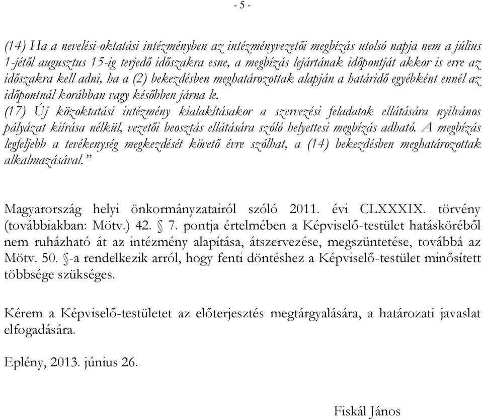 (17) Új közoktatási intézmény kialakításakor a szervezési feladatok ellátására nyilvános pályázat kiírása nélkül, vezetői beosztás ellátására szóló helyettesi megbízás adható.