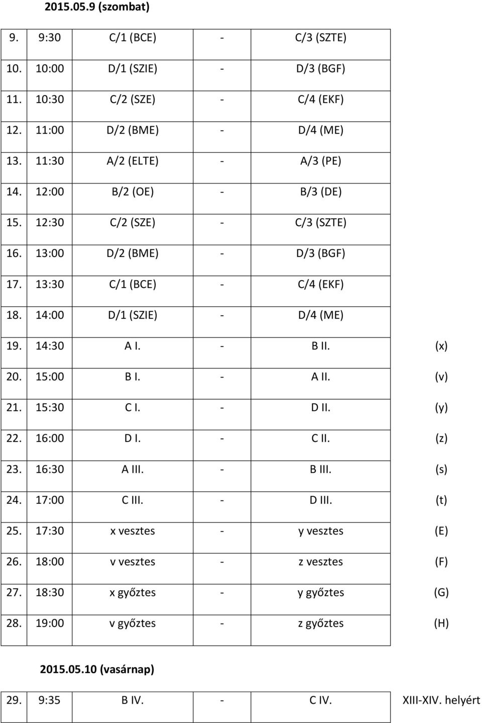 14:00 D/1 (SZIE) - D/4 (ME) 19. 14:30 A I. - B II. (x) 20. 15:00 B I. - A II. (v) 21. 15:30 C I. - D II. (y) 22. 16:00 D I. - C II. (z) 23. 16:30 A III. - B III. (s) 24.