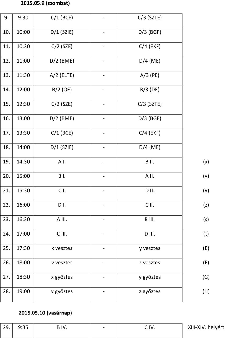 14:00 D/1 (SZIE) - D/4 (ME) 19. 14:30 A I. - B II. (x) 20. 15:00 B I. - A II. (v) 21. 15:30 C I. - D II. (y) 22. 16:00 D I. - C II. (z) 23. 16:30 A III. - B III. (s) 24.