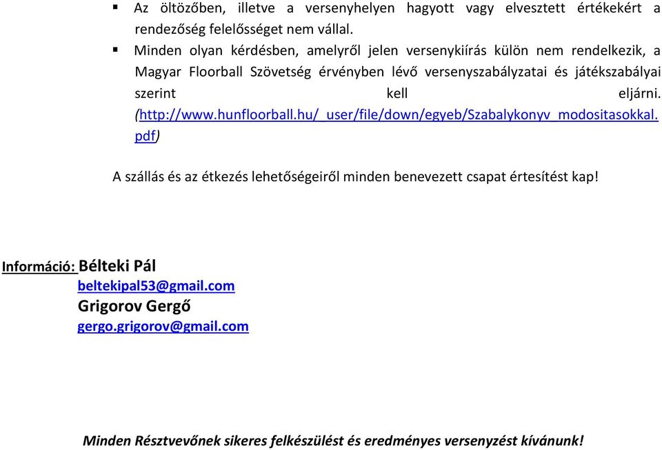 játékszabályai szerint kell eljárni. (http://www.hunfloorball.hu/_user/file/down/egyeb/szabalykonyv_modositasokkal.