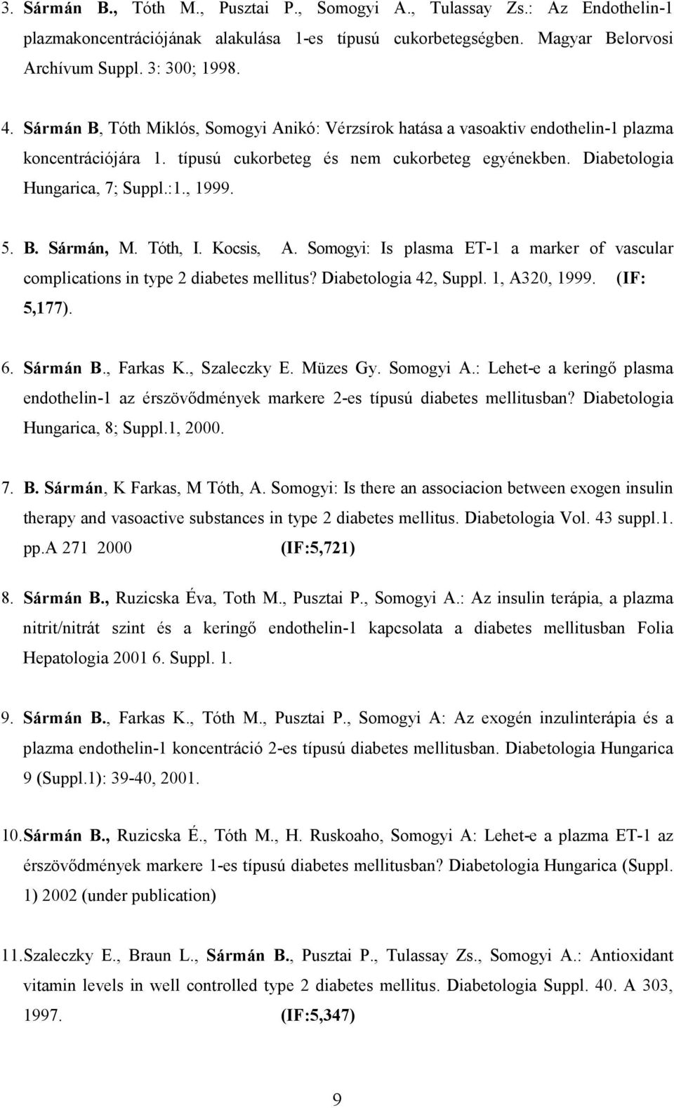5. B. Sármán, M. Tóth, I. Kocsis, A. Somogyi: Is plasma ET-1 a marker of vascular complications in type 2 diabetes mellitus? Diabetologia 42, Suppl. 1, A320, 1999. (IF: 5,177). 6. Sármán B., Farkas K.