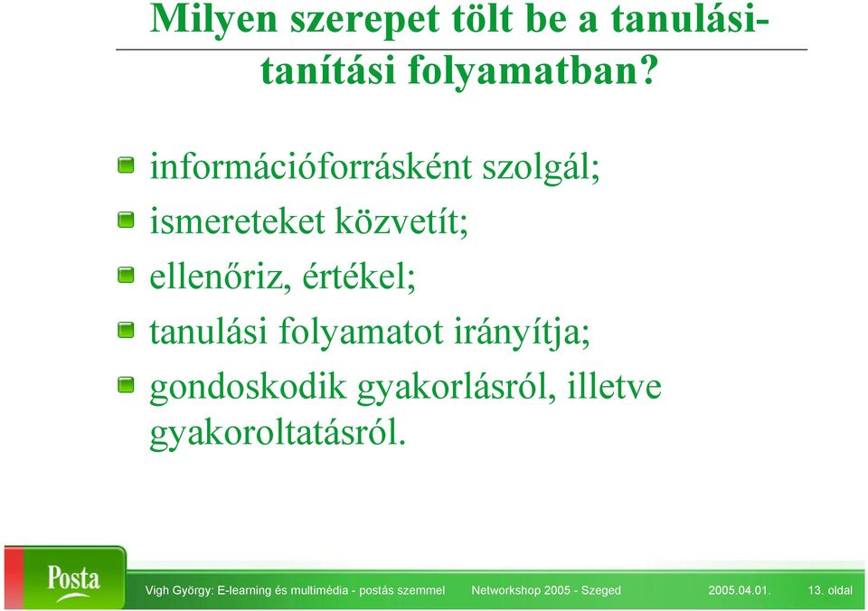 tanulási folyamatot irányítja; gondoskodik gyakorlásról, illetve