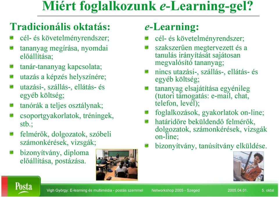 tanórák a teljes osztálynak; csoportgyakorlatok, tréningek, stb.; felmérők, dolgozatok, szóbeli számonkérések, vizsgák; bizonyítvány, diploma előállítása, postázása.