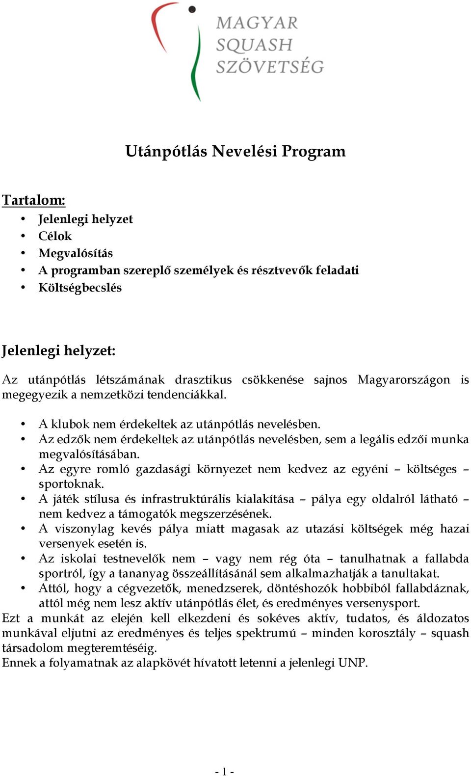 Az edzők nem érdekeltek az utánpótlás nevelésben, sem a legális edzői munka megvalósításában. Az egyre romló gazdasági környezet nem kedvez az egyéni költséges sportoknak.