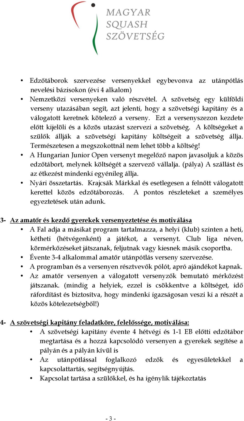 Ezt a versenyszezon kezdete előtt kijelöli és a közös utazást szervezi a szövetség. A költségeket a szülők állják a szövetségi kapitány költségeit a szövetség állja.