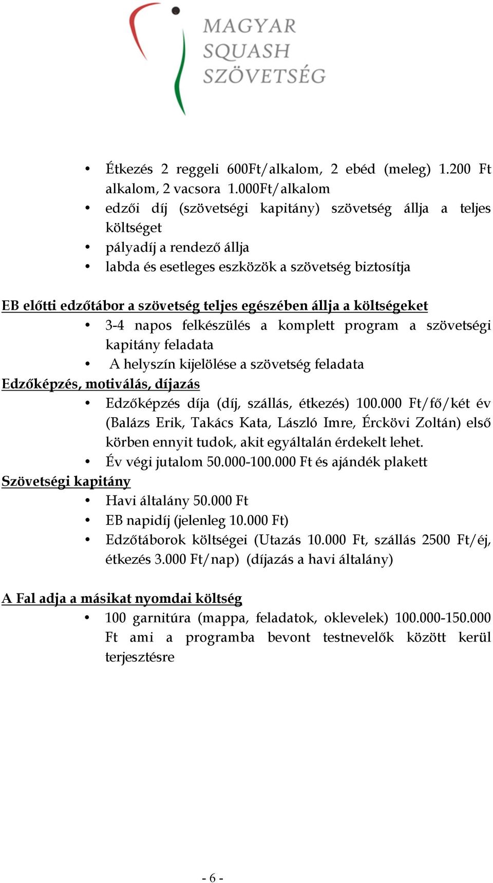 egészében állja a költségeket 3-4 napos felkészülés a komplett program a szövetségi kapitány feladata A helyszín kijelölése a szövetség feladata Edzőképzés, motiválás, díjazás Edzőképzés díja (díj,