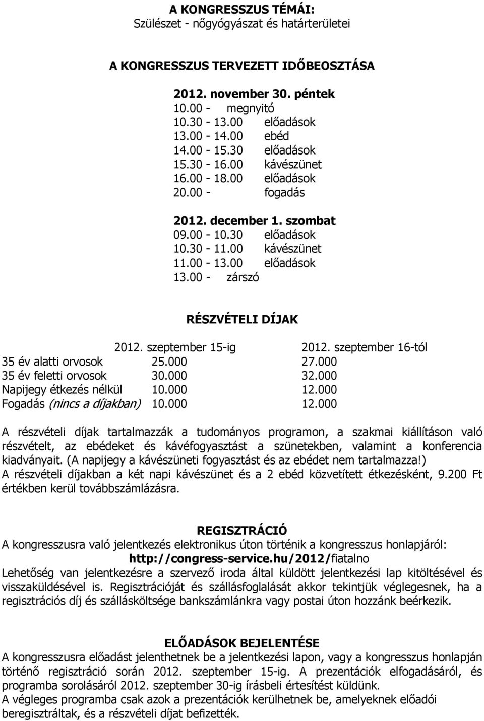 00 - zárszó RÉSZVÉTELI DÍJAK 2012. szeptember 15-ig 2012. szeptember 16-tól 35 év alatti orvosok 25.000 27.000 35 év feletti orvosok 30.000 32.000 Napijegy étkezés nélkül 10.000 12.