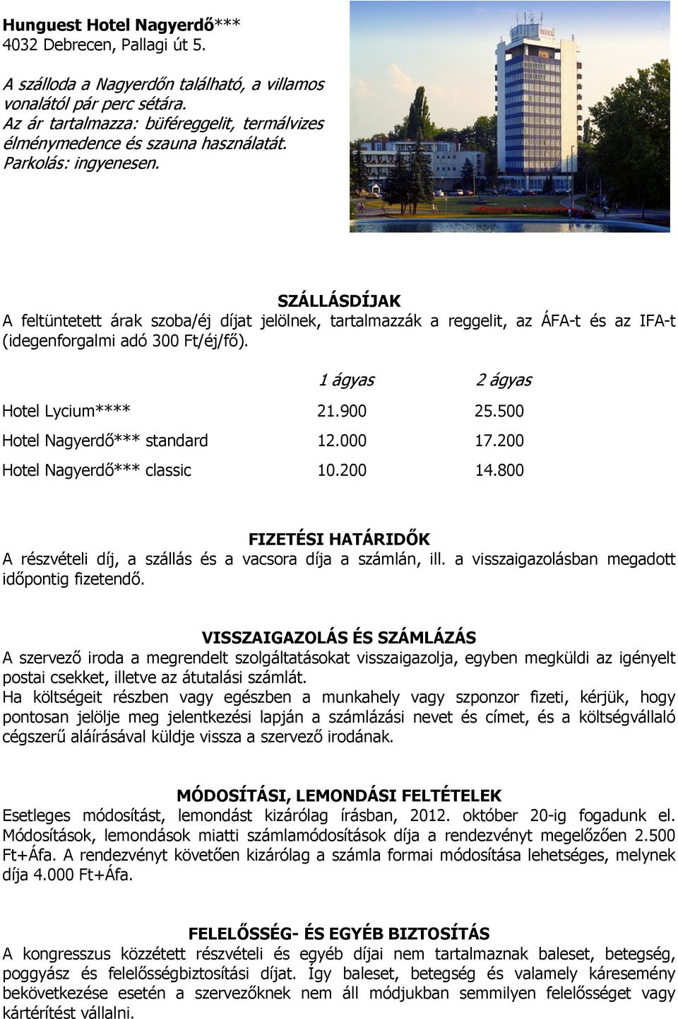 SZÁLLÁSDÍJAK A feltüntetett árak szoba/éj díjat jelölnek, tartalmazzák a reggelit, az ÁFA-t és az IFA-t (idegenforgalmi adó 300 Ft/éj/fő). 1 ágyas 2 ágyas Hotel Lycium**** 21.900 25.