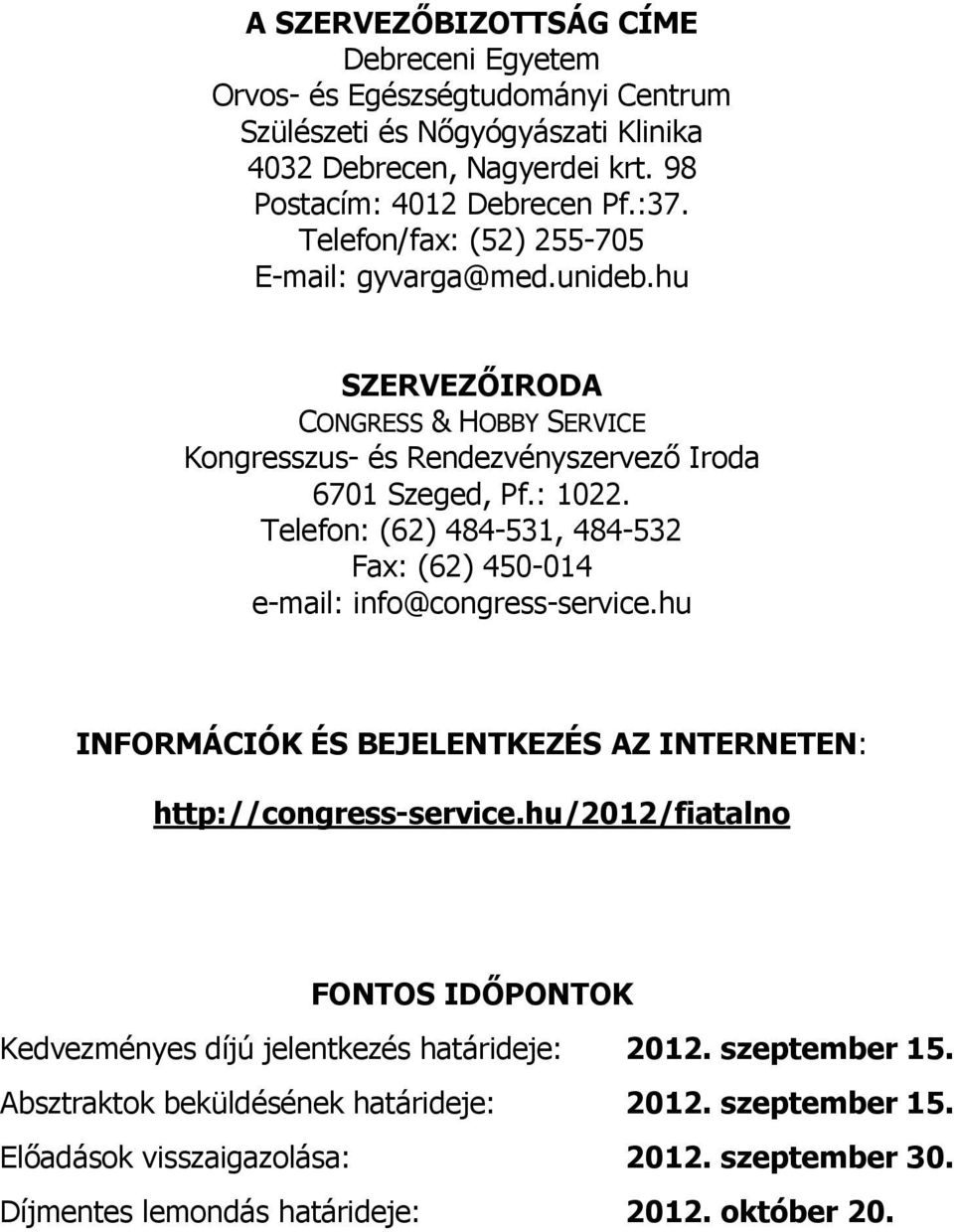 Telefon: (62) 484-531, 484-532 Fax: (62) 450-014 e-mail: info@congress-service.hu INFORMÁCIÓK ÉS BEJELENTKEZÉS AZ INTERNETEN: http://congress-service.