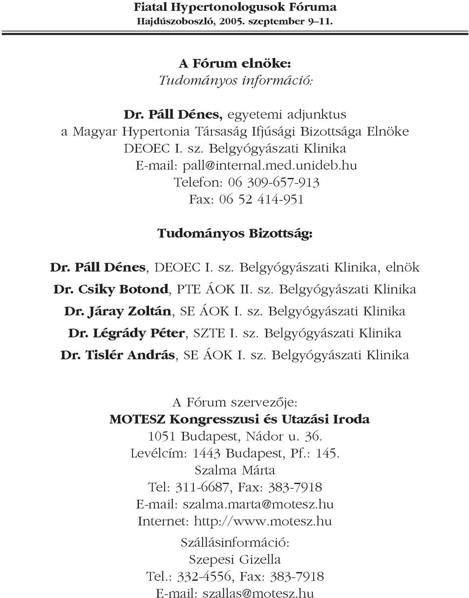 Járay Zoltán, SE ÁOK I. sz. Belgyógyászati Klinika Dr. Légrády Péter, SZTE I. sz. Belgyógyászati Klinika Dr. Tislér András, SE ÁOK I. sz. Belgyógyászati Klinika A Fórum szervezõje: MOTESZ Kongresszusi és Utazási Iroda 1051 Budapest, Nádor u.