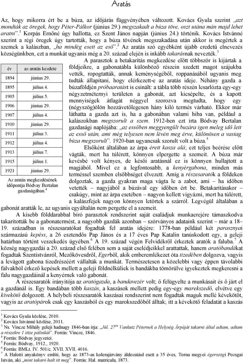 Kovács Istvánné szerint a régi öregek úgy tartották, hogy a búza tövének megszakadása után akkor is megértek a szemek a kalászban, ha mindég esett az eső.