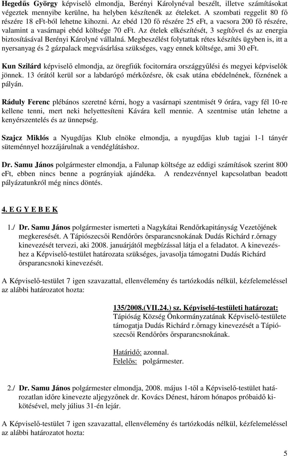 Az ételek elkészítését, 3 segítővel és az energia biztosításával Berényi Károlyné vállalná.