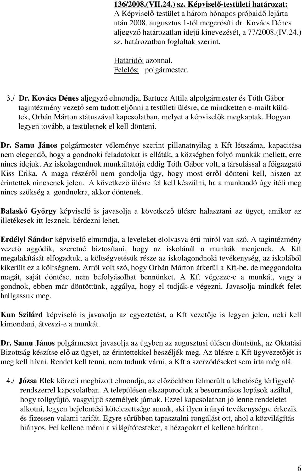 Kovács Dénes aljegyző elmondja, Bartucz Attila alpolgármester és Tóth Gábor tagintézmény vezető sem tudott eljönni a testületi ülésre, de mindketten e-mailt küldtek, Orbán Márton státuszával