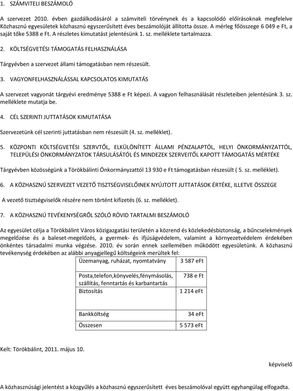 KÖLTSÉGVETÉSI TÁMOGATÁS FELHASZNÁLÁSA Tárgyévben a szervezet állami támogatásban nem részesült. 3. VAGYONFELHASZNÁLÁSSAL KAPCSOLATOS KIMUTATÁS A szervezet vagyonát tárgyévi eredménye 5388 e Ft képezi.