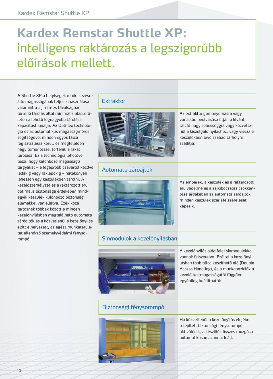 kínálja. Az Optiflex technológia és az automatikus magasságmérés segítségével minden egyes tálca regisztrálásra kerül, és megfelelően nagy tömörítéssel történik a rakat tárolása.