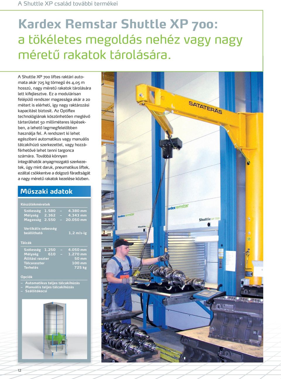 Ez a modulárisan felépülő rendszer magassága akár a 20 métert is elérheti, így nagy raktározási kapacitást biztosít.