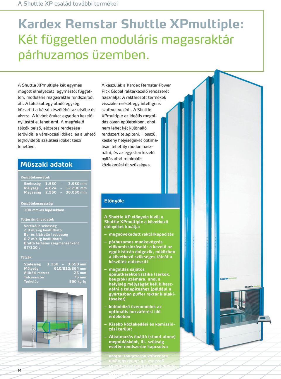 A Shuttle XPmultiple két egymás mögött elhelyezett, egymástól független, moduláris magasraktár rendszerből áll. A tálcákat egy átadó egység közvetíti a hátsó készüléből az elsőbe és vissza.