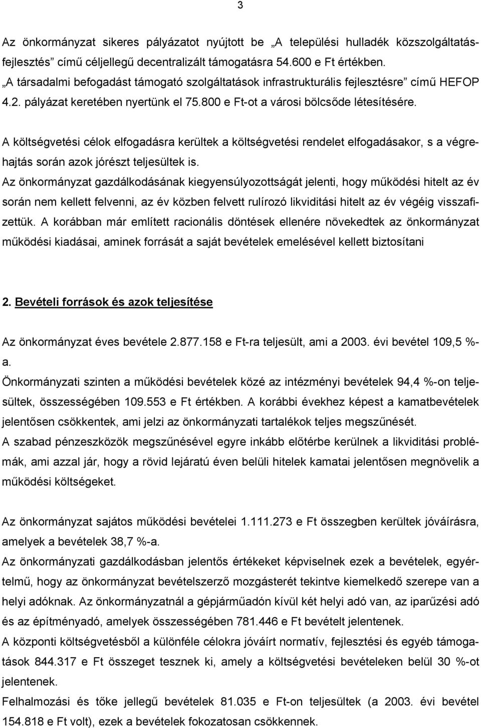 A költségvetési célok elfogadásra kerültek a költségvetési rendelet elfogadásakor, s a végrehajtás során azok jórészt teljesültek is.