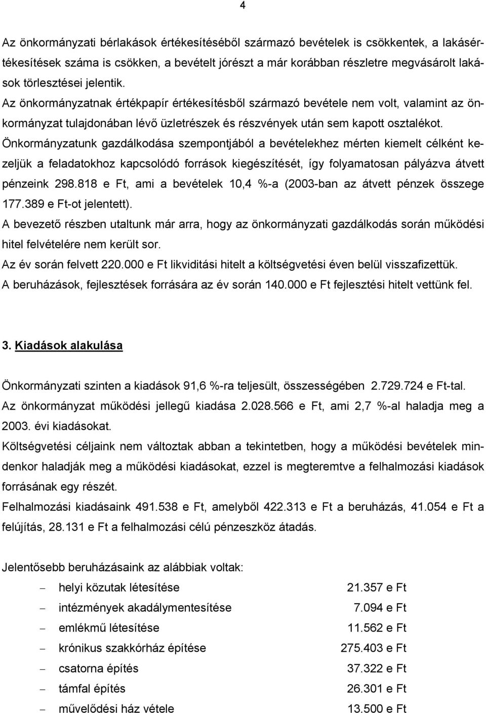Önkormányzatunk gazdálkodása szempontjából a bevételekhez mérten kiemelt célként kezeljük a feladatokhoz kapcsolódó források kiegészítését, így folyamatosan pályázva átvett pénzeink 298.