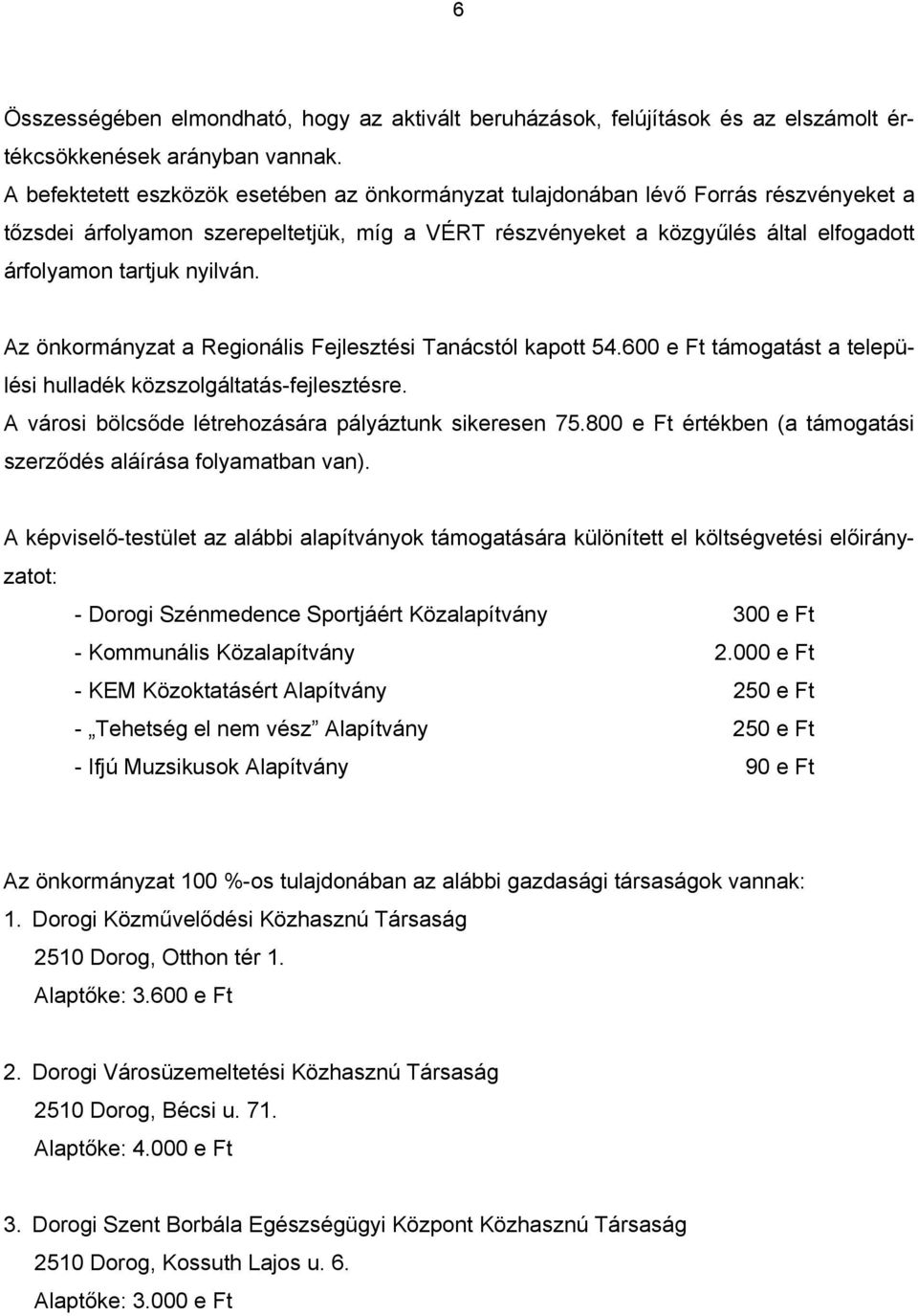 nyilván. Az önkormányzat a Regionális Fejlesztési Tanácstól kapott 54.600 e Ft támogatást a települési hulladék közszolgáltatás-fejlesztésre. A városi bölcsőde létrehozására pályáztunk sikeresen 75.