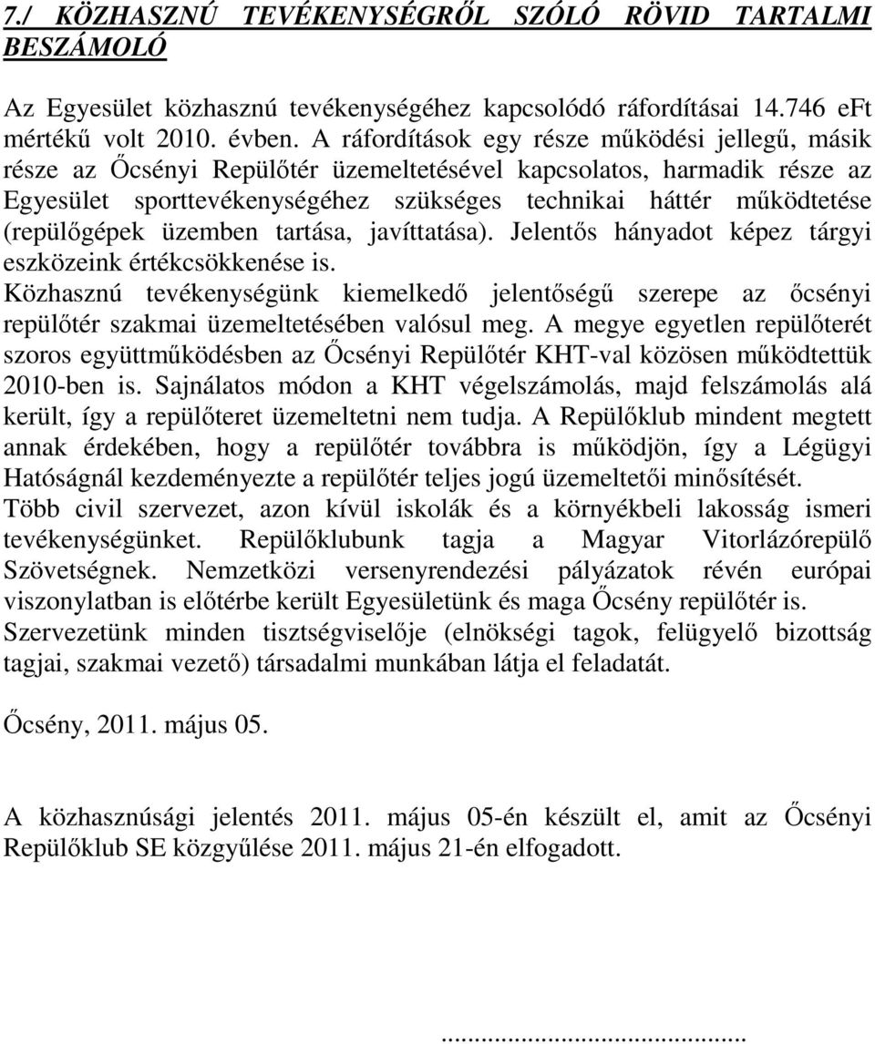 (repülőgépek üzemben tartása, javíttatása). Jelentős hányadot képez tárgyi eszközeink értékcsökkenése is.