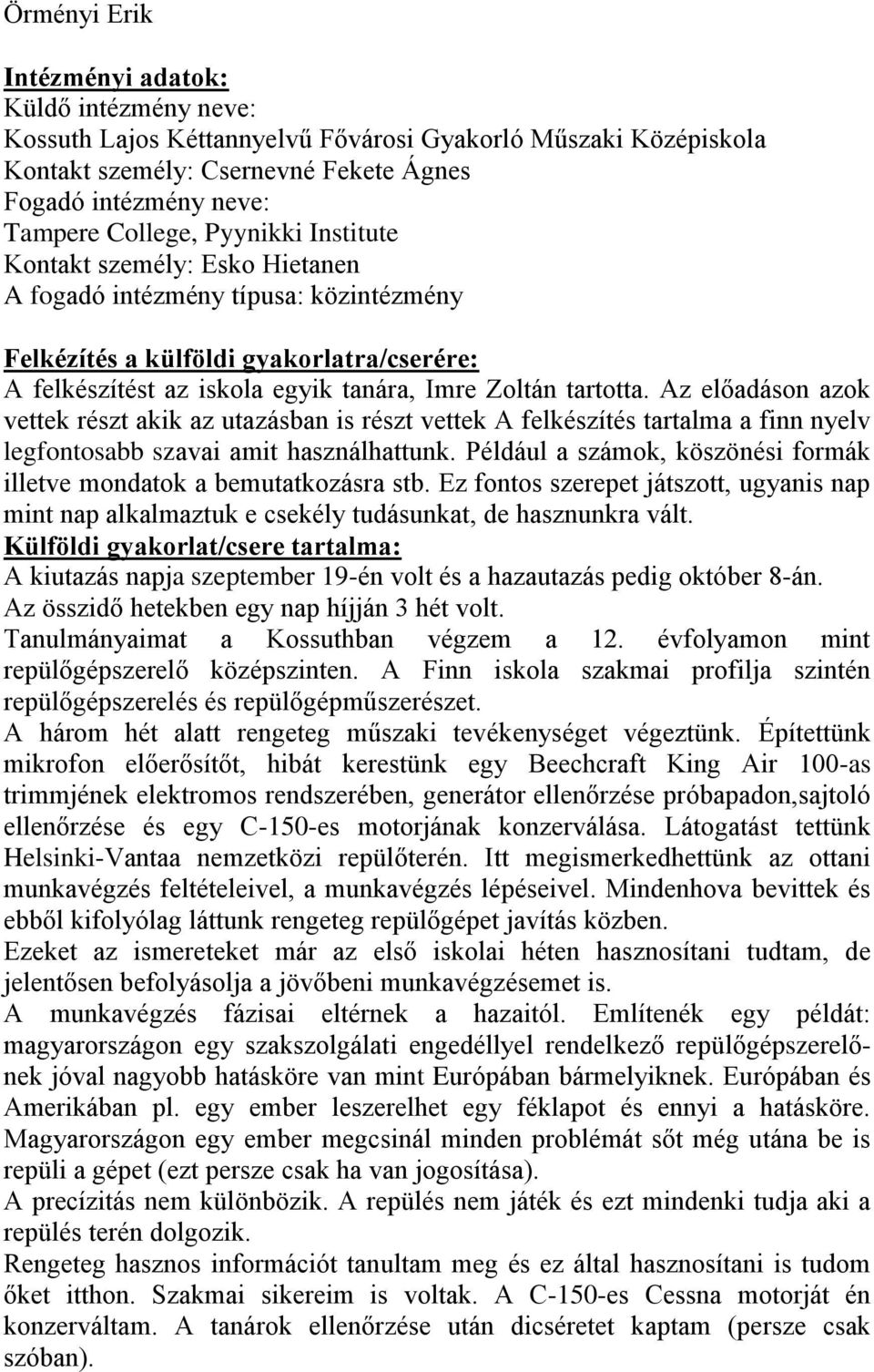 Az előadáson azok vettek részt akik az utazásban is részt vettek A felkészítés tartalma a finn nyelv legfontosabb szavai amit használhattunk.