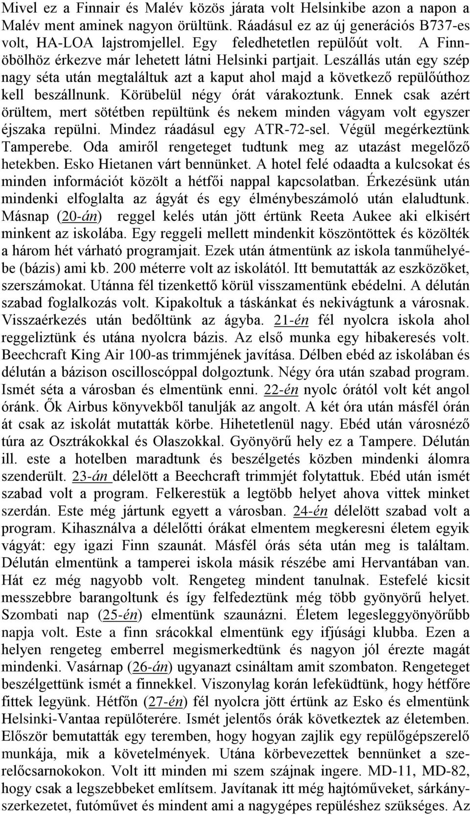Leszállás után egy szép nagy séta után megtaláltuk azt a kaput ahol majd a következő repülőúthoz kell beszállnunk. Körübelül négy órát várakoztunk.